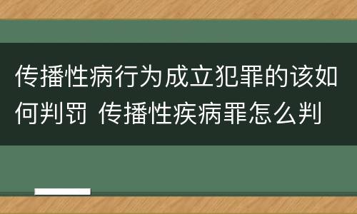 传播性病行为成立犯罪的该如何判罚 传播性疾病罪怎么判