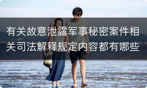 有关故意泄露军事秘密案件相关司法解释规定内容都有哪些