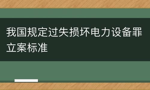 我国规定过失损坏电力设备罪立案标准