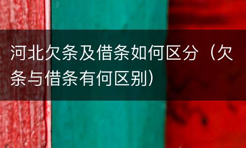河北欠条及借条如何区分（欠条与借条有何区别）