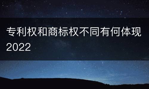专利权和商标权不同有何体现2022