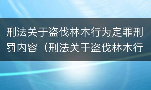 刑法关于盗伐林木行为定罪刑罚内容（刑法关于盗伐林木行为定罪刑罚内容的解释）