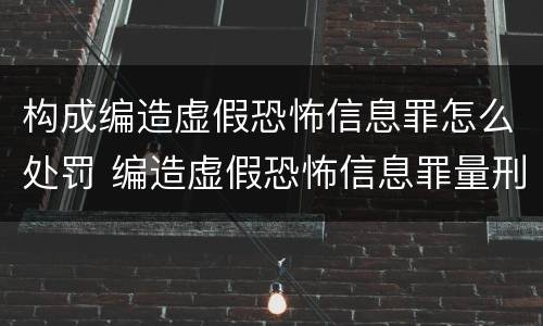 构成编造虚假恐怖信息罪怎么处罚 编造虚假恐怖信息罪量刑