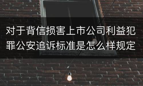 对于背信损害上市公司利益犯罪公安追诉标准是怎么样规定