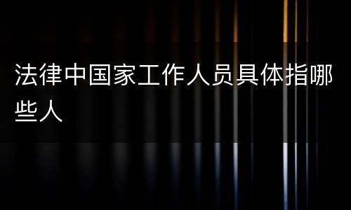 法律中国家工作人员具体指哪些人