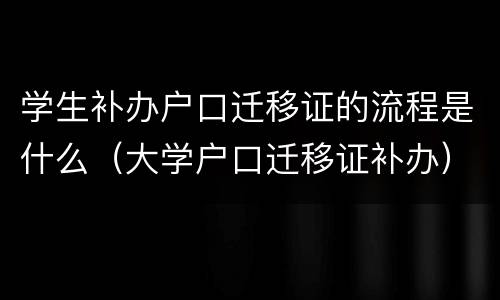 学生补办户口迁移证的流程是什么（大学户口迁移证补办）