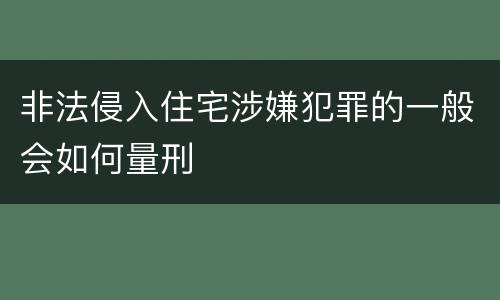 非法侵入住宅涉嫌犯罪的一般会如何量刑