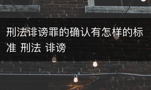 刑法诽谤罪的确认有怎样的标准 刑法 诽谤
