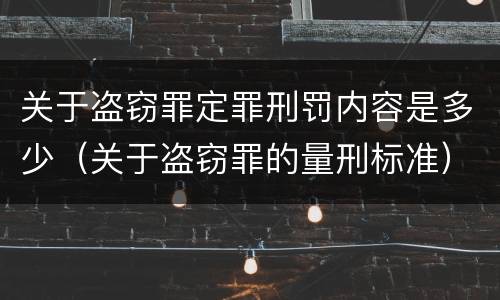 关于盗窃罪定罪刑罚内容是多少（关于盗窃罪的量刑标准）
