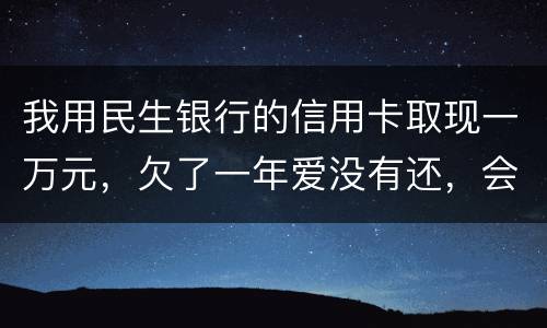 我用民生银行的信用卡取现一万元，欠了一年爱没有还，会构成诈骗罪吗