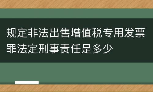 规定非法出售增值税专用发票罪法定刑事责任是多少