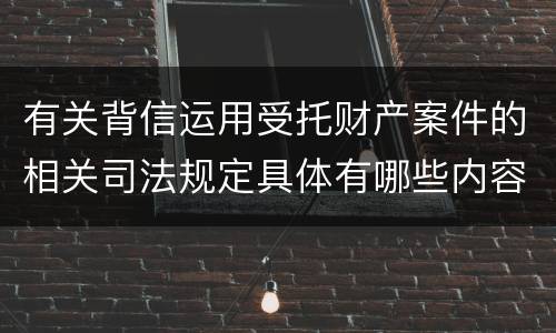 有关背信运用受托财产案件的相关司法规定具体有哪些内容
