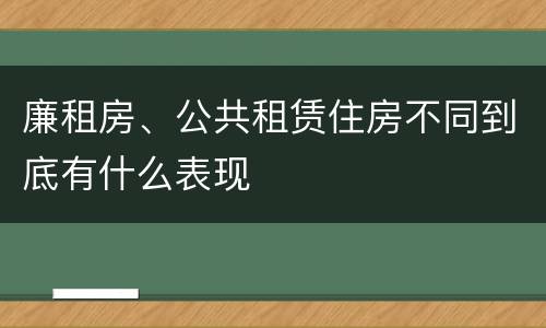 廉租房、公共租赁住房不同到底有什么表现