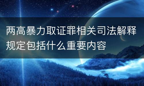 两高暴力取证罪相关司法解释规定包括什么重要内容