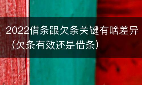 2022借条跟欠条关键有啥差异（欠条有效还是借条）