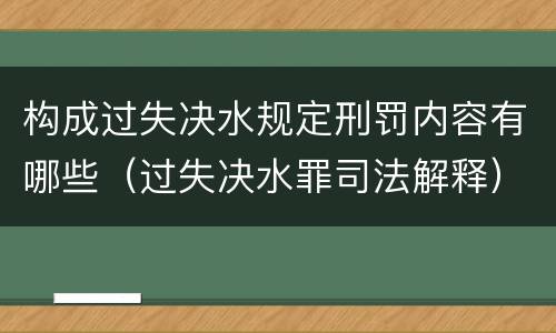 构成过失决水规定刑罚内容有哪些（过失决水罪司法解释）