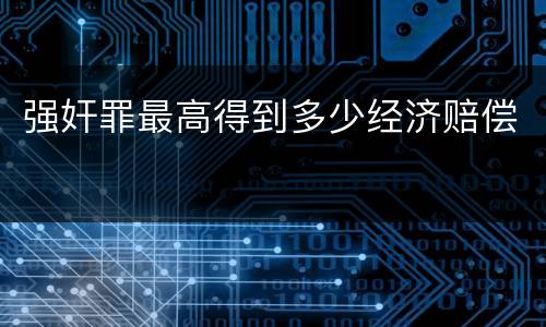 强奸罪最高得到多少经济赔偿