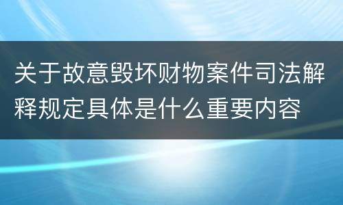 关于故意毁坏财物案件司法解释规定具体是什么重要内容