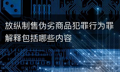 放纵制售伪劣商品犯罪行为罪解释包括哪些内容