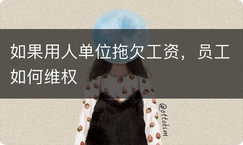 如果用人单位拖欠工资，员工如何维权