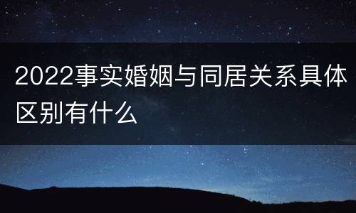 2022事实婚姻与同居关系具体区别有什么