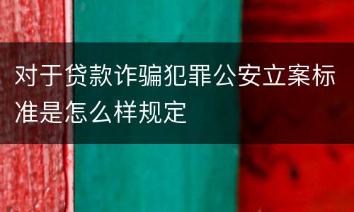 对于贷款诈骗犯罪公安立案标准是怎么样规定