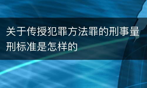 关于传授犯罪方法罪的刑事量刑标准是怎样的