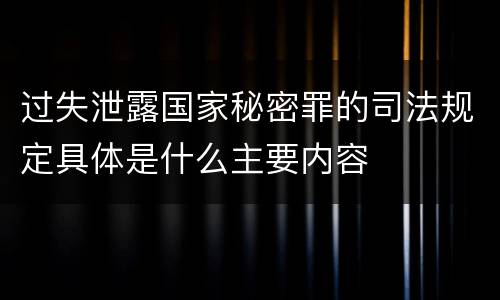 过失泄露国家秘密罪的司法规定具体是什么主要内容