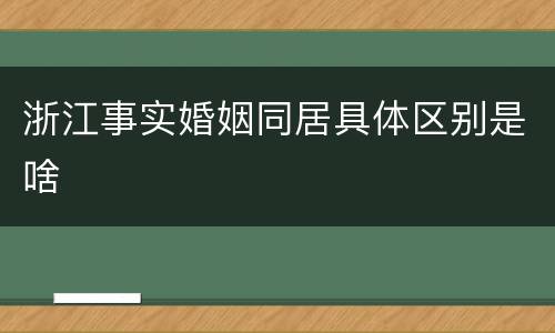 浙江事实婚姻同居具体区别是啥