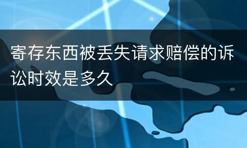 寄存东西被丢失请求赔偿的诉讼时效是多久