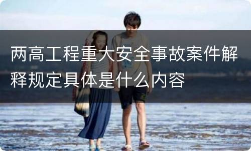 两高工程重大安全事故案件解释规定具体是什么内容