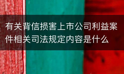 有关背信损害上市公司利益案件相关司法规定内容是什么