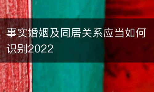 事实婚姻及同居关系应当如何识别2022