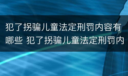 犯了拐骗儿童法定刑罚内容有哪些 犯了拐骗儿童法定刑罚内容有哪些