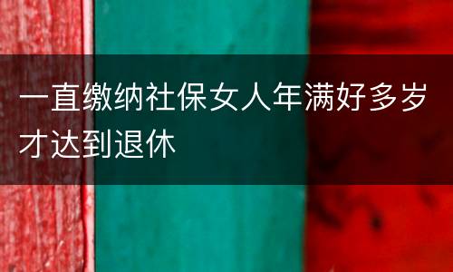 一直缴纳社保女人年满好多岁才达到退休