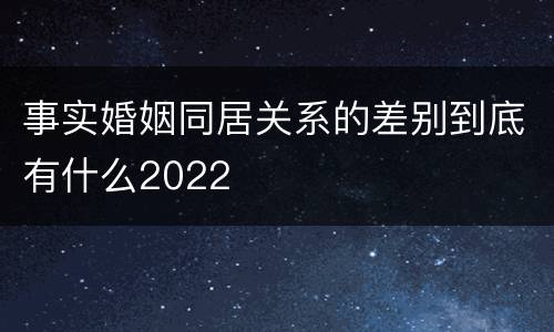 事实婚姻同居关系的差别到底有什么2022