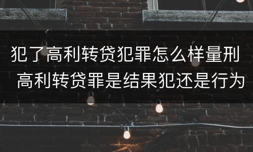 犯了高利转贷犯罪怎么样量刑 高利转贷罪是结果犯还是行为犯