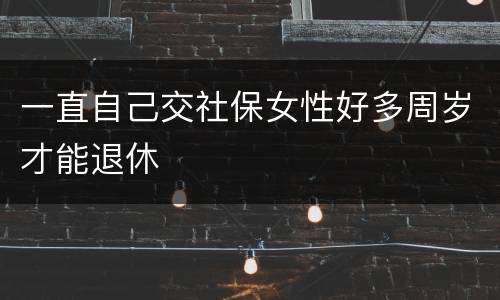 一直自己交社保女性好多周岁才能退休