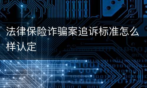 法律保险诈骗案追诉标准怎么样认定