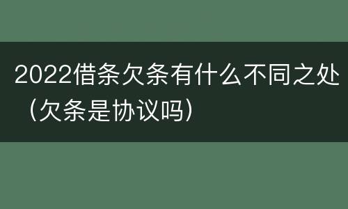 2022借条欠条有什么不同之处（欠条是协议吗）