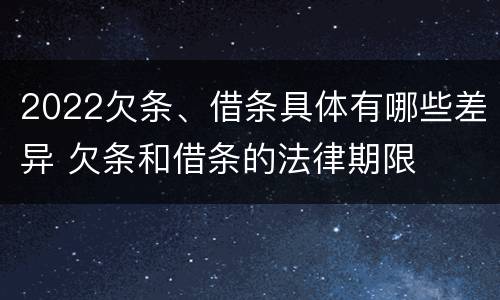 2022欠条、借条具体有哪些差异 欠条和借条的法律期限