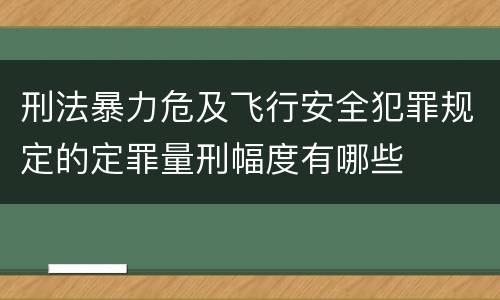刑法暴力危及飞行安全犯罪规定的定罪量刑幅度有哪些