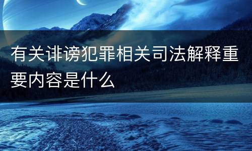 有关诽谤犯罪相关司法解释重要内容是什么