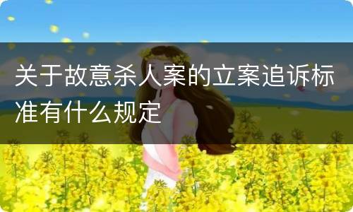 关于故意杀人案的立案追诉标准有什么规定