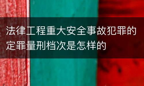 法律工程重大安全事故犯罪的定罪量刑档次是怎样的