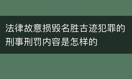 法律故意损毁名胜古迹犯罪的刑事刑罚内容是怎样的