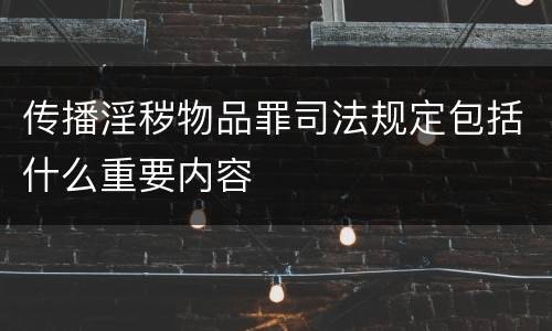 传播淫秽物品罪司法规定包括什么重要内容