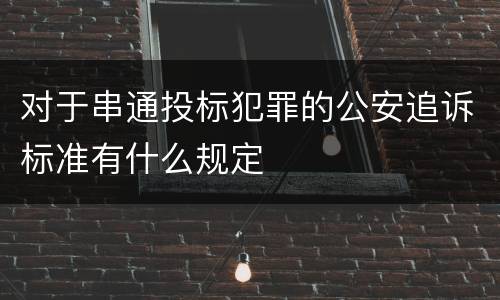 对于串通投标犯罪的公安追诉标准有什么规定