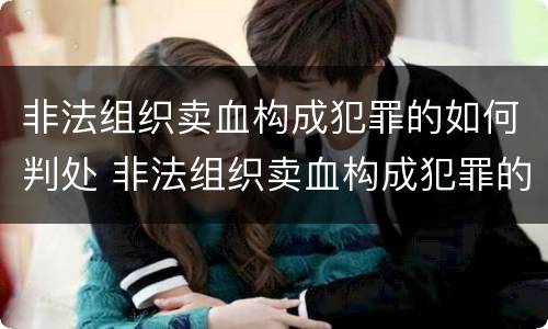 非法组织卖血构成犯罪的如何判处 非法组织卖血构成犯罪的如何判处缓刑
