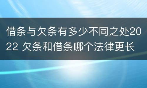 借条与欠条有多少不同之处2022 欠条和借条哪个法律更长